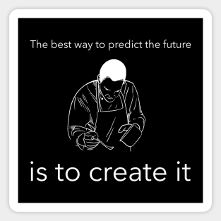 The best way to predict the future is to create it Magnet